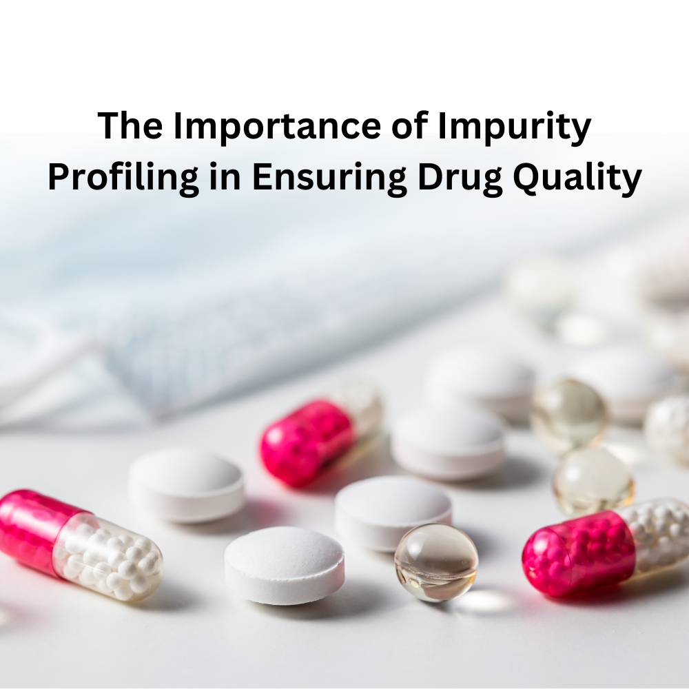 The Importance of Impurity Profiling in Ensuring Drug Quality